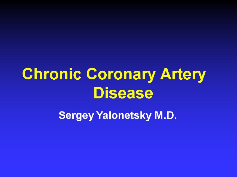 Chronic Coronary Artery  Disease Sergey Yalonetsky M.D.